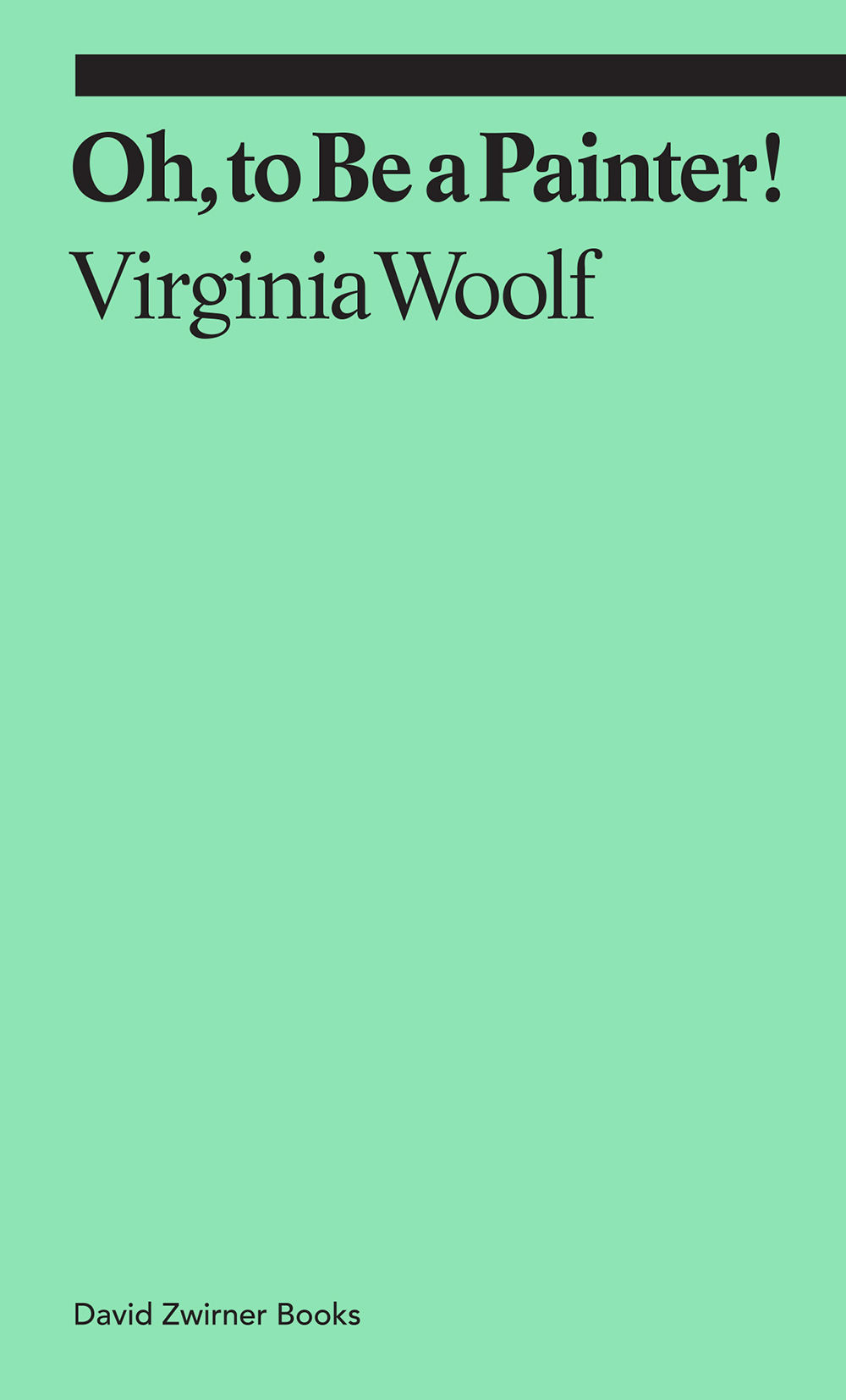Cover of a book titled Oh, to be a Painter! by Virginia Woolf, published by David Zwirner Books in 2021.